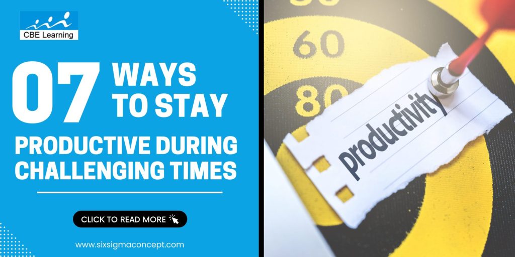 7 ways to stay productive during challenging times